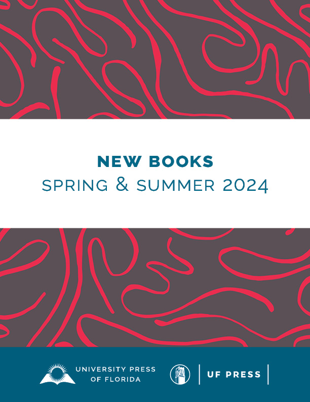 University Press of Florida early 2024 releases. Click the link to be taken to the spring and summer 2024 UPF catalog.